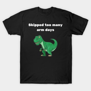 skipped to many arm days, trex, gym T-Shirt